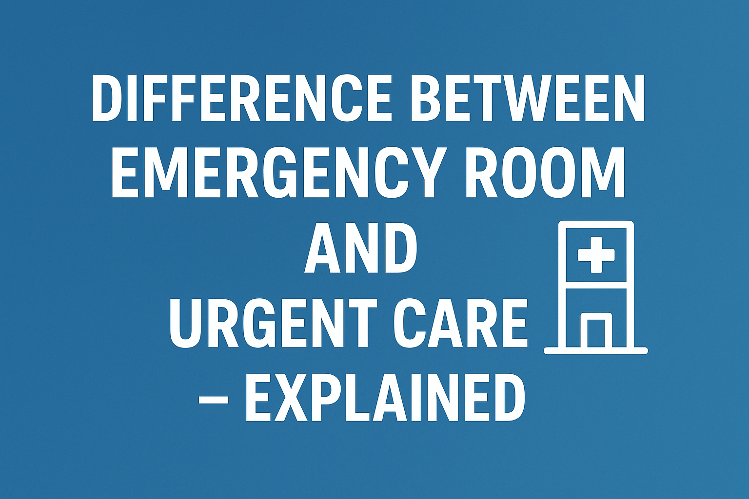 Difference Between Emergency Room and Urgent Care – Explained