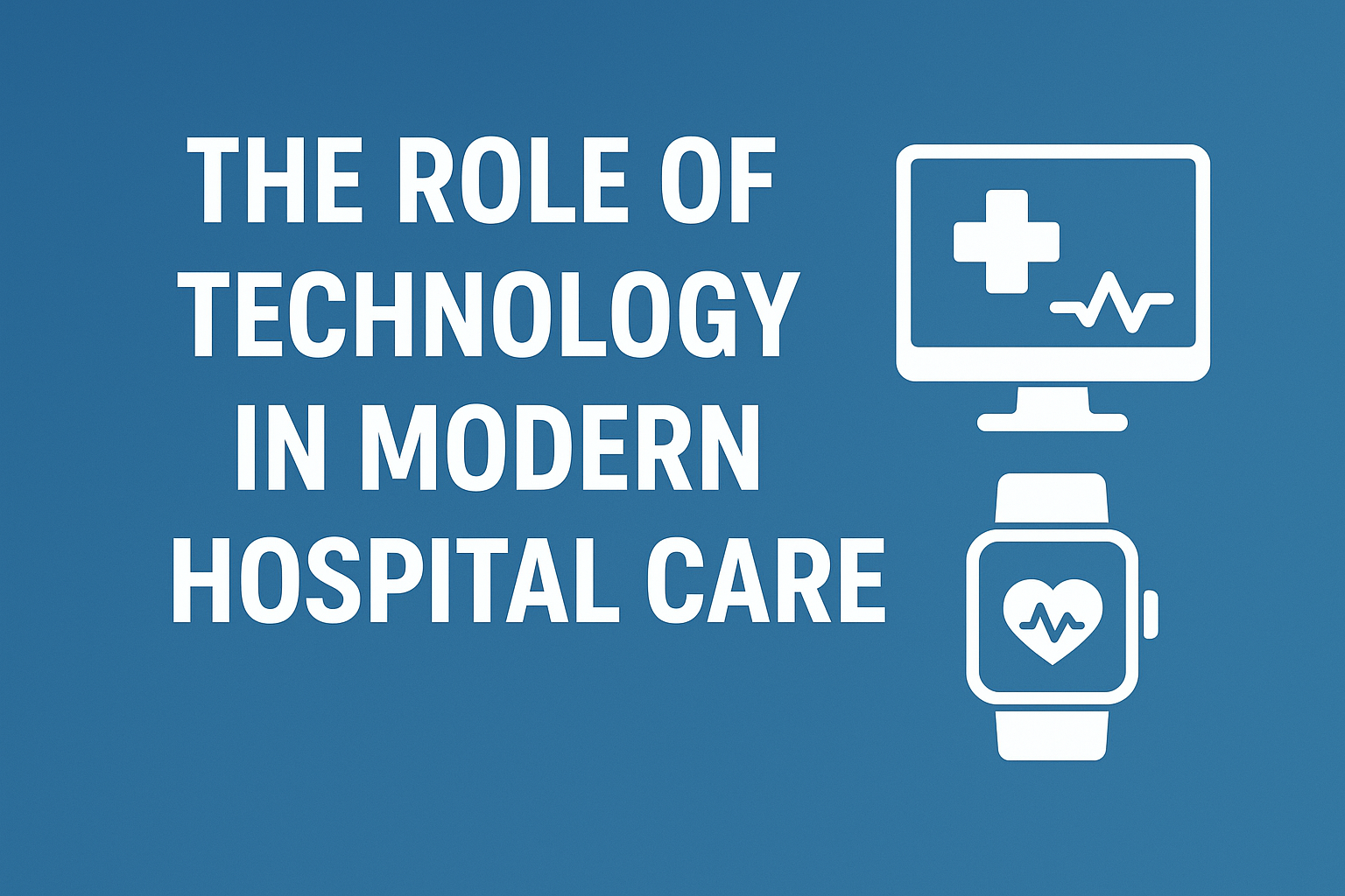 The Role of Technology in Modern Hospital Care